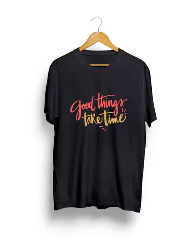 Good things take time unisex t shirt