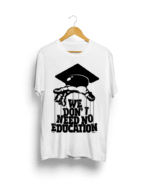 We dont need no education tshirt