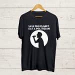Save our Planet Eat a Politician Tshirt