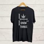 I smoke and I Know Things Tshirt