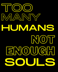 Too many Humans Not Enough Souls