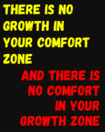 There is no Growth in your comfort Zone and there is no Comfort in your Growth Zone