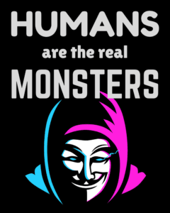 Humans are the real Monsters T shirt
