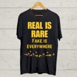 Real is Rare Fake is Everywhere Tshirt